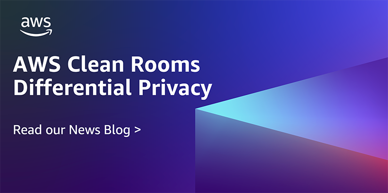 AWS Clean Rooms Differential Privacy enhances privacy protection of your users’ data (preview)