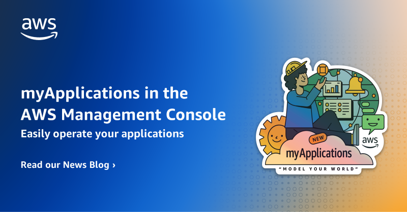 New myApplications in the AWS Management Console simplifies managing your application resources